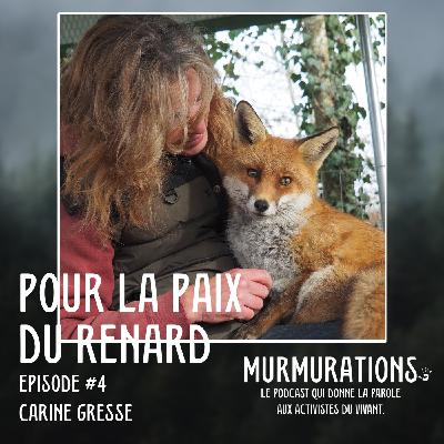 Carine Gresse - Pour la paix du renard / MURMURATIONS LE PODCAST QUI DONNE LA PAROLE AUX ACTIVISTES DU VIVANT Carine Gresse - Pour la paix du renard / MURMURATIONS LE PODCAST QUI DONNE LA PAROLE AUX ACTIVISTES DU VIVANT