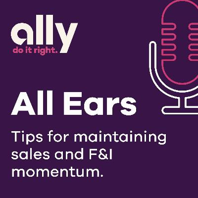Ally All Ears Podcast: Tips for maintaining sales and F&I momentum in a high-interest rate enviro Ally All Ears Podcast: Tips for maintaining sales and F&I momentum in a high-interest rate enviro
