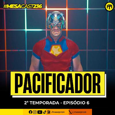 MesaCast #236 - Pacificador: 2ª Temporada - Episódio 6
