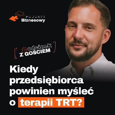 Czy terapia TRT to legalny doping dla przedsiębiorców?! [PODCAST BIZNESOWY #102]
