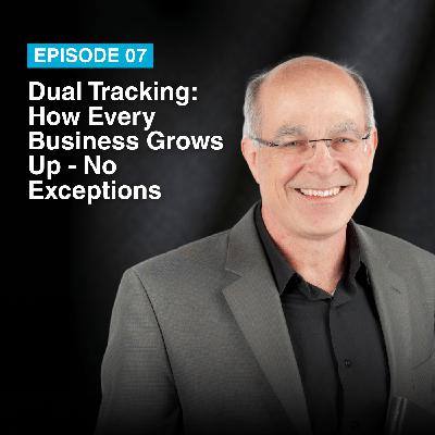 Episode #7: Dual Tracking - How Every Business Grows Up - No Exceptions