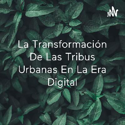Podcast la transformación de las tribus urbanas en la era digital