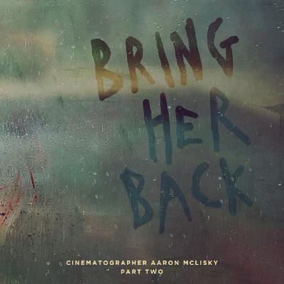 BRING HER BACK Cinematographer Aaron McLiskey Part 2
