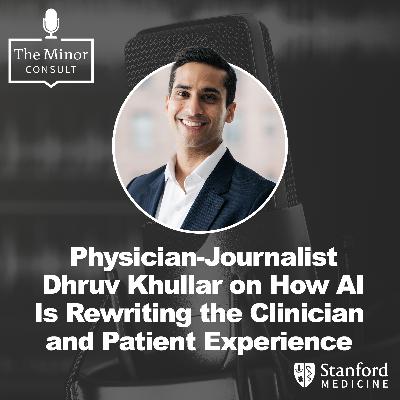 S9 Ep5: Physician-Journalist Dhruv Khullar on How AI Is Rewriting the Clinician and Patient Experience