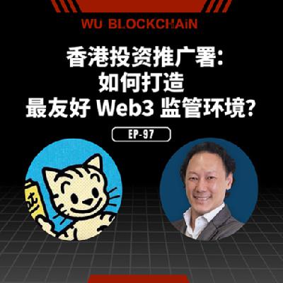 EP-97 香港投资推广署：如何打造最友好 Web3 监管环境？