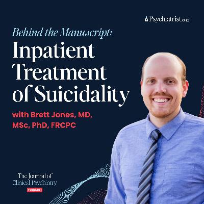 Behind the Manuscript: Inpatient Treatment of Suicidality with Brett Jones, MD, MSc, PhD, FRCPC