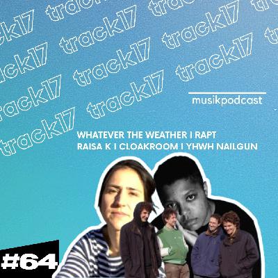 #64 | Whatever The Weather, Rapt, Raisa K, Cloakroom, YHWH Nailgun