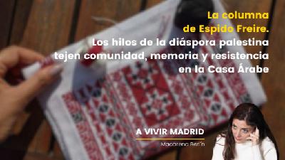 La columna de Espido Freire. ¿Qué historias se bordan en los hilos de la diáspora palestina? La columna de Espido Freire. ¿Qué historias se bordan en los hilos de la diáspora palestina?