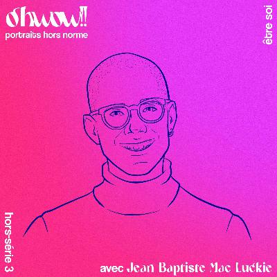 Hors-Série #3 : Être soi avec Jean-Baptiste Mac Luckie Hors-Série #3 : Être soi avec Jean-Baptiste Mac Luckie
