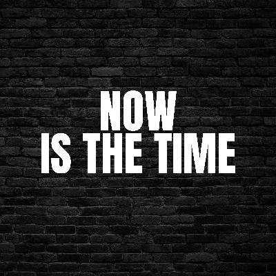 Now Is The Time Now Is The Time