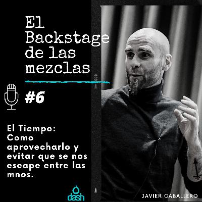 El Tiempo: como aprovecharlo y que no se nos escape / Episodio 6 / El Backstage de las Mezclas con Javier Caba