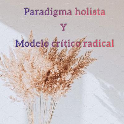 Paradigma Holista y Modelo Crítico Radical