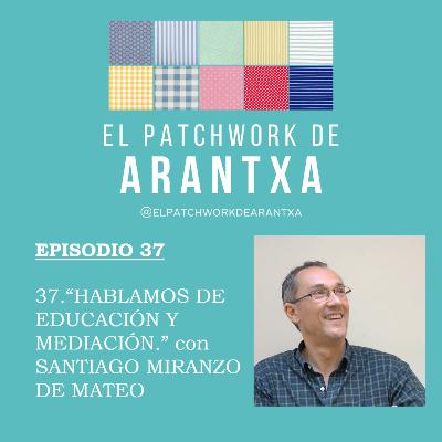 37. "HABLAMOS DE ECUCACIÓN Y MEDIACIÓN" CON SANTIAGO MIRANZO DE MATEO 37. "HABLAMOS DE ECUCACIÓN Y MEDIACIÓN" CON SANTIAGO MIRANZO DE MATEO