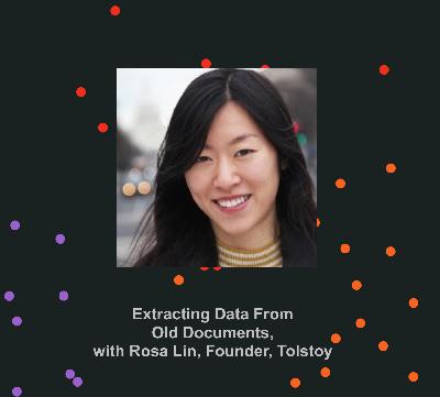 Ep 6: Extracting Data from Old Documents with Rosa Lin, Founder, Tolstoy