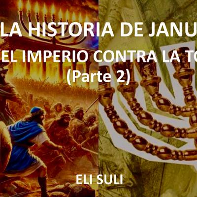 LA HISTORIA DE JANUCA: “EL IMPERIO CONTRA LA TORA” Parte 2 LA HISTORIA DE JANUCA: “EL IMPERIO CONTRA LA TORA” Parte 2