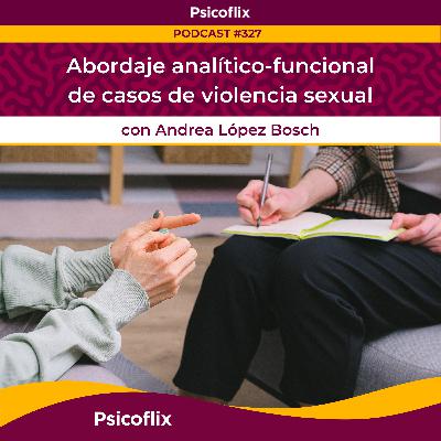 Abordaje analítico-funcional de casos de violencia sexual con Andrea López Bosch | Episodio 327 Abordaje analítico-funcional de casos de violencia sexual con Andrea López Bosch | Episodio 327