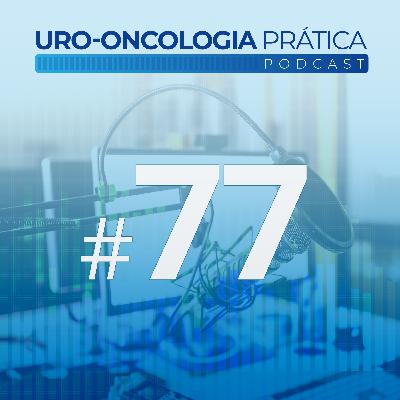 Uro-Oncologia Prática 77 - Destaques do Congresso Astro 2025
