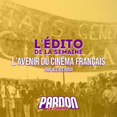 L'AVENIR DU CINÉMA FRANÇAIS (L'édito de la semaine)