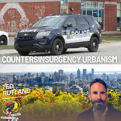 Counterinsurgency Urbanism with Ted Rutland