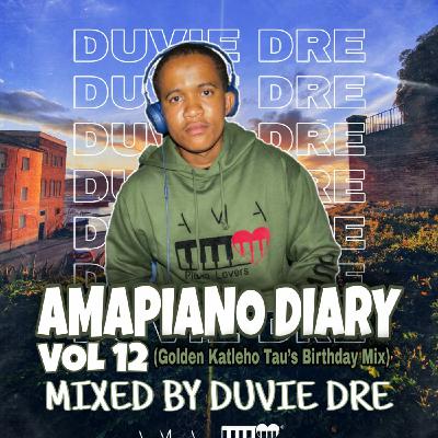 The AmaPiano DIary Vol 12 (Golden Katlego Tau's Birthday Mix) Mixed By Duvie Dre