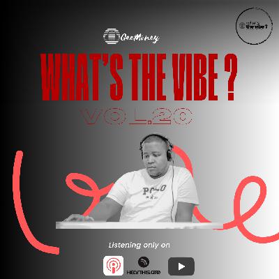 Episode 20: What's The Vibe Vol.20 - Mixed by Gontse-GeeMoney-Kgaye
