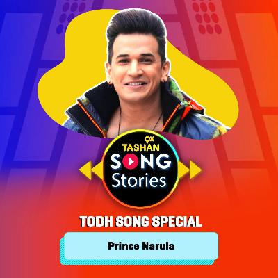9x Tashan Song Stories ft.  Prince Narula (Todh Song Special)