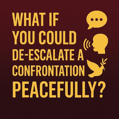 What If You Could De-escalate a Confrontation Peacefully What If You Could De-escalate a Confrontation Peacefully