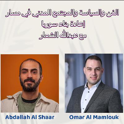 الفن والسياسة والمجتمع المدني في مسار إعادة بناء سوريا | مع عبدالله الشعار