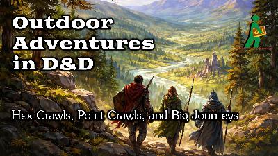 Outdoor Adventures in D&D | Hex Crawls, Point Crawls, and Big Journeys | Wandering DMs S08 E07