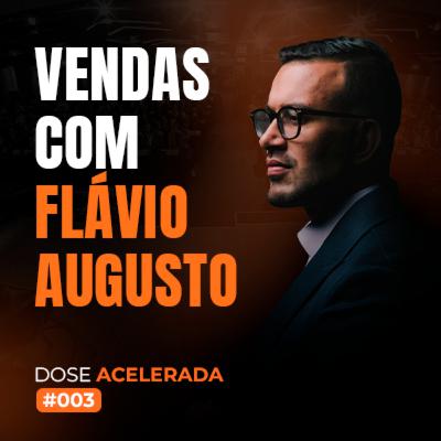 DOSE ACELERADA #003 - Vendas com Flávio Augusto
