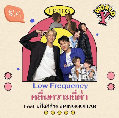 Low Frequency คลื่นความถี่ต่ำ Feat. #ปิ๊งกีต้าร์ #PINGGUITAR | EP103