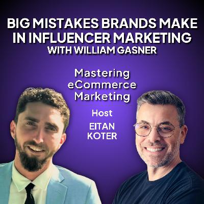 166. Big Mistakes Brands Make In Influencer Marketing with William Gasner