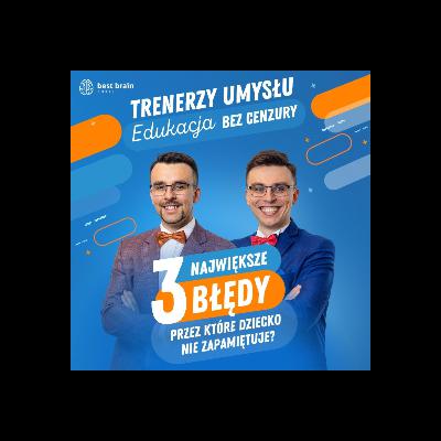 Edukacja bez Cenzury: Jakie są trzy największe błędy przez które dziecko nie zapamiętuje?