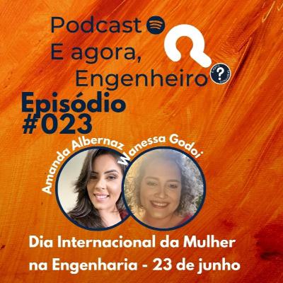 #23 Episódio especial dia Internacional da Mulher na Engenharia - E agora, Engenheiro?