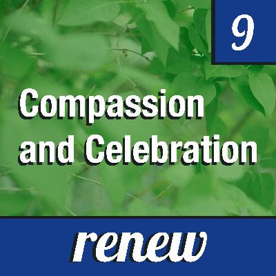Renew Episode 9: Compassion and Celebration Renew Episode 9: Compassion and Celebration