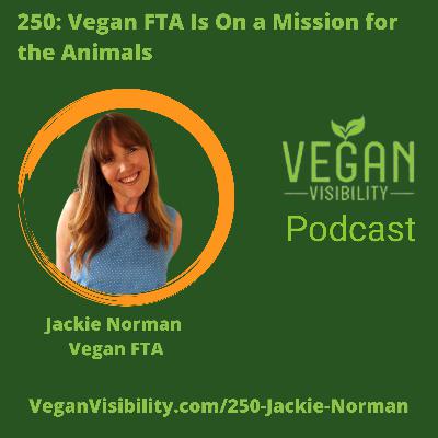 250: Vegan FTA is on a Mission for the Animals with Jackie Norman