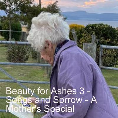 Beauty for Ashes 3 - Sorrow and Songs - a Mother's Special