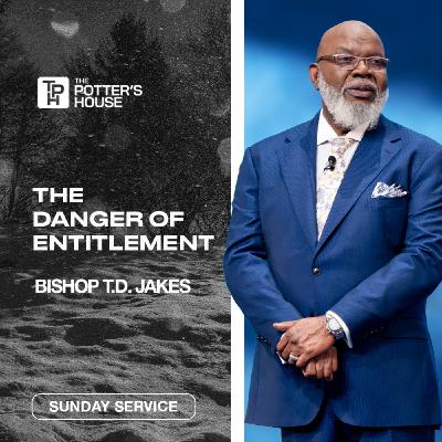 The Danger of Entitlement | Bishop T.D. Jakes The Danger of Entitlement | Bishop T.D. Jakes