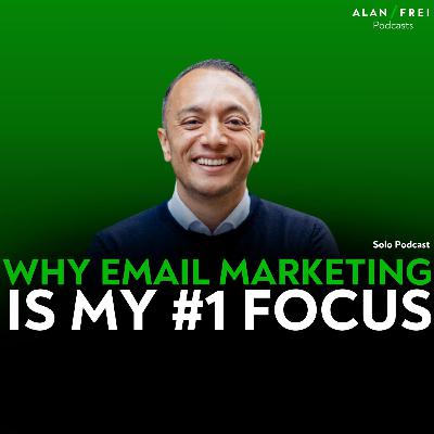 Why Email / Whatsapp Marketing Is My #1 Focus | Alan Frei Solo Podcast