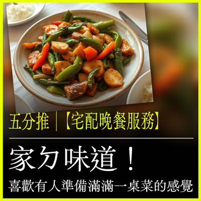 五分推｜【宅配晚餐服務】家ㄉ味道！喜歡有人準備滿滿一桌菜的感覺