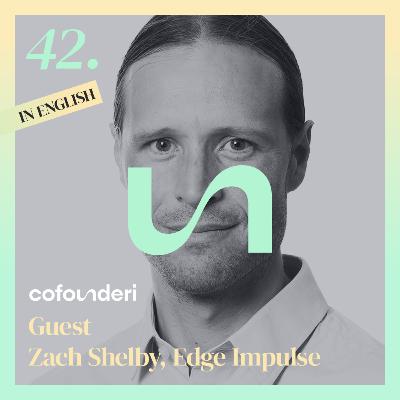 Zach Shelby, Edge Impulse: “The best startups are born when you hit the wall”
