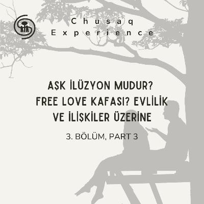 Aşk İlüzyon Mudur ? Free Love Kafası? Evlilik ve İlişkiler Üzerine | 3. Bölüm, Part 3 Aşk İlüzyon Mudur ? Free Love Kafası? Evlilik ve İlişkiler Üzerine | 3. Bölüm, Part 3
