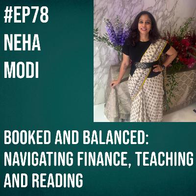 #78 - Neha Modi on Navigating Finance, Teaching and Reading