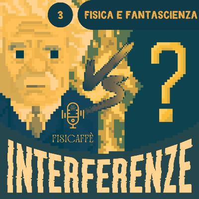Interferenze_3 - Fisica e fantascienza | Prof. Roberto Bellotti e prof.ssa Claudia Attimonelli