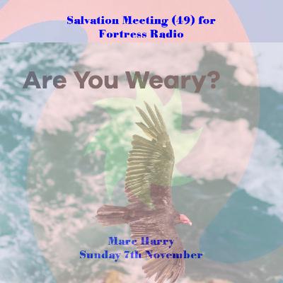 Episode 91: Salvation Meeting 49 - "Are You Weary?"  Sunday 7th November 2021