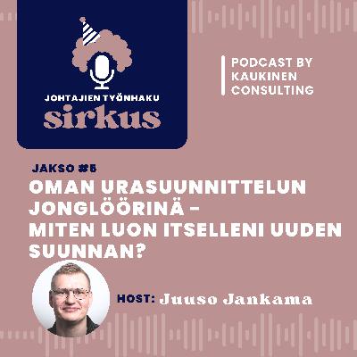 #5 Johtajien työnhakusirkus: Oman urasuunnittelun jonglöörinä - Miten luon itselleni uuden suunnan?