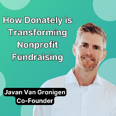 How Donately is Transforming Nonprofit Fundraising with Javan Van Gronigen