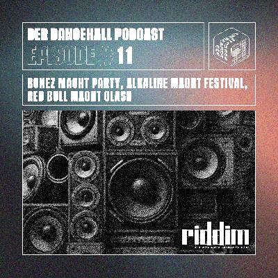 #11 Der Dancehall Podcast - BONEZ MACHT PARTY, ALKALINE MACHT FESTIVAL, RED BULL MACHT CLASH
