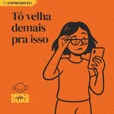 Expresso #11 - To velha demais para isso!