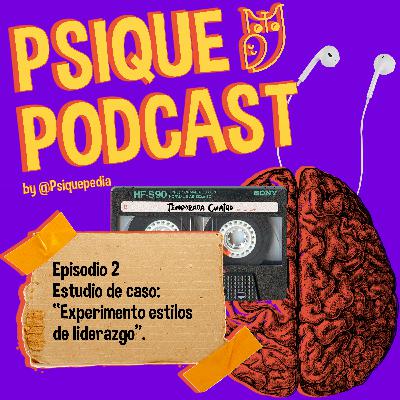 Estudio de caso: “Experimento estilos de liderazgo”.